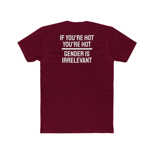 If You're Hot You're Hot Gender Is Irrelevant - Unisex Cotton Crew Tee