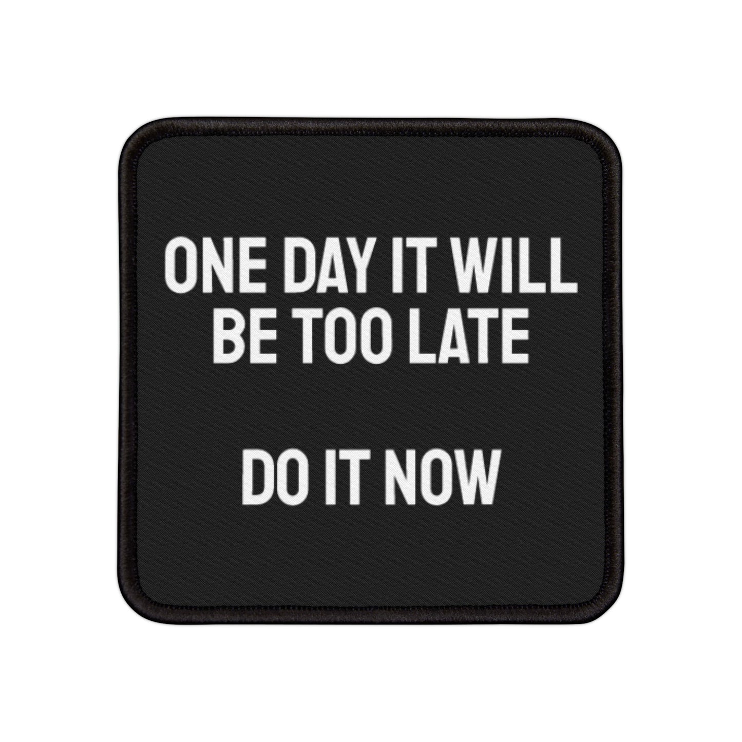 One Day It Will Be Too Late Do It Now - Iron-On Patch