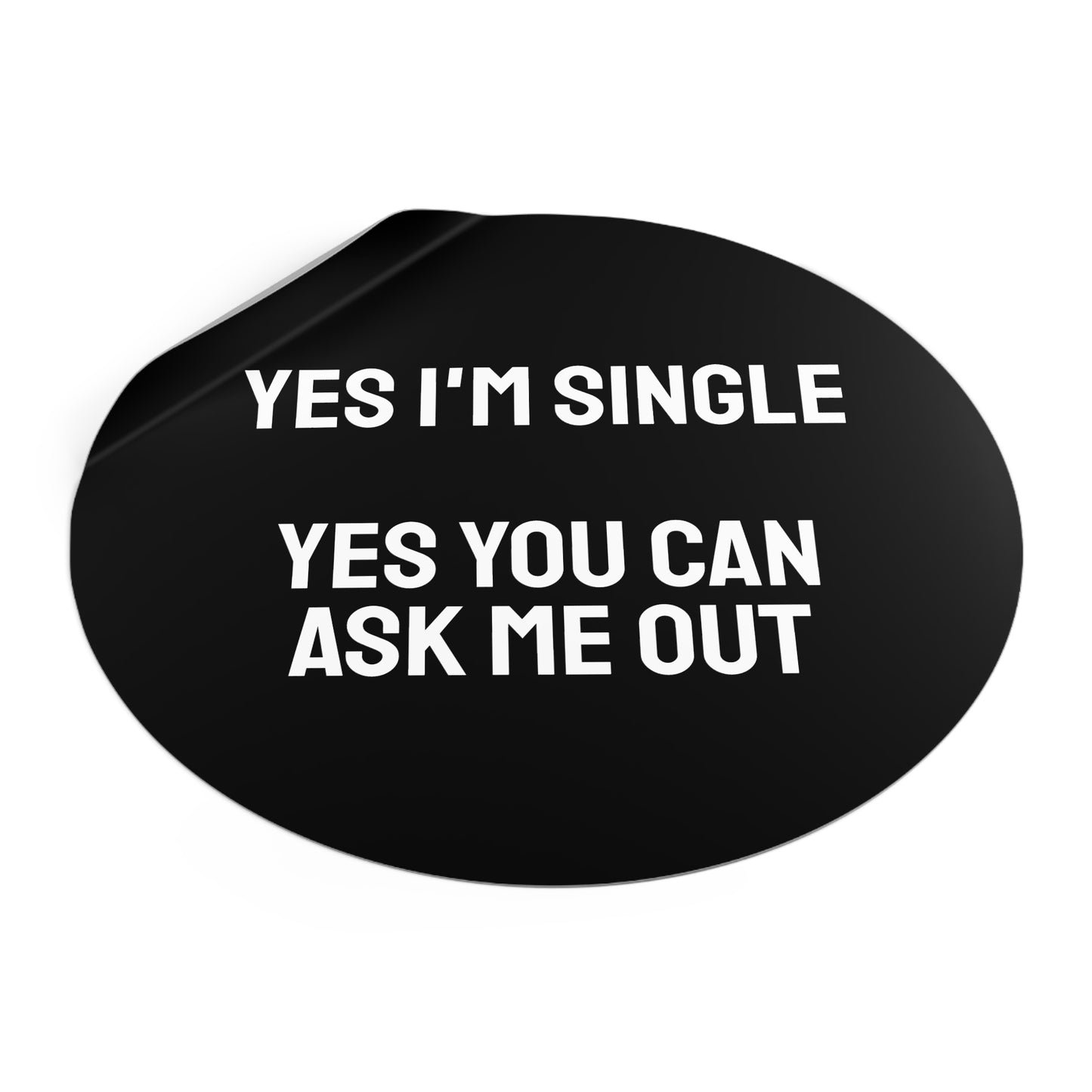 Yes I'm Single Yes You Can Ask Me Out - Round Vinyl Stickers