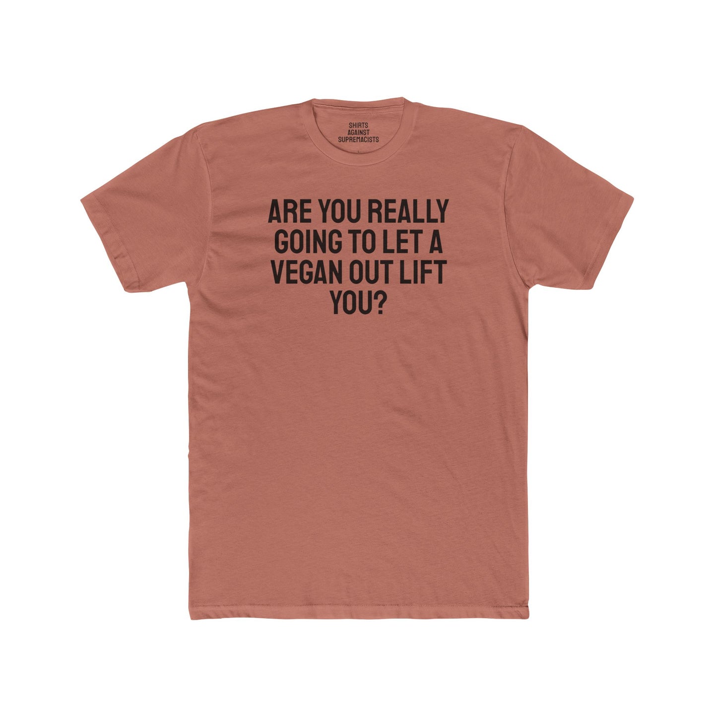 Are You Really Going To Let A Vegan Out Lift You? - Unisex Cotton Crew Tee