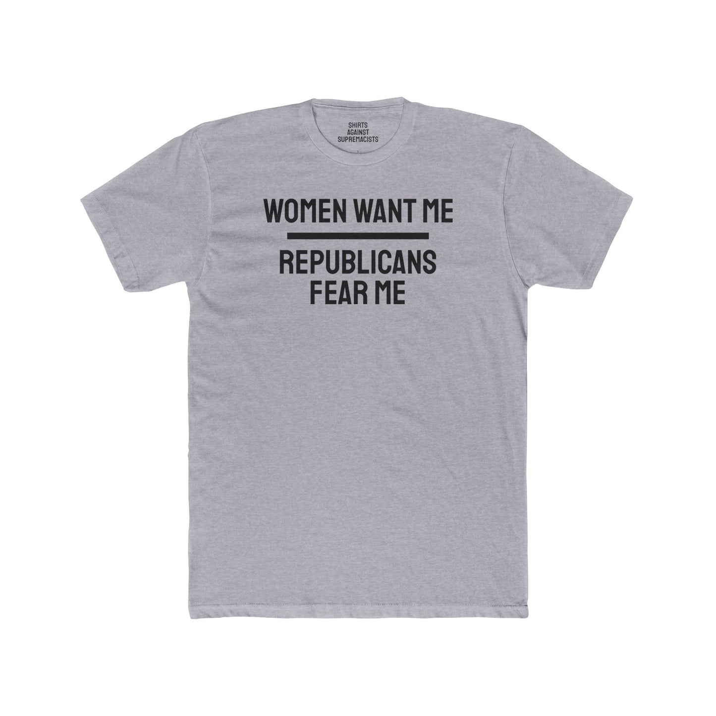Women Want Me Republicans Fear Me - Unisex Cotton Crew Tee
