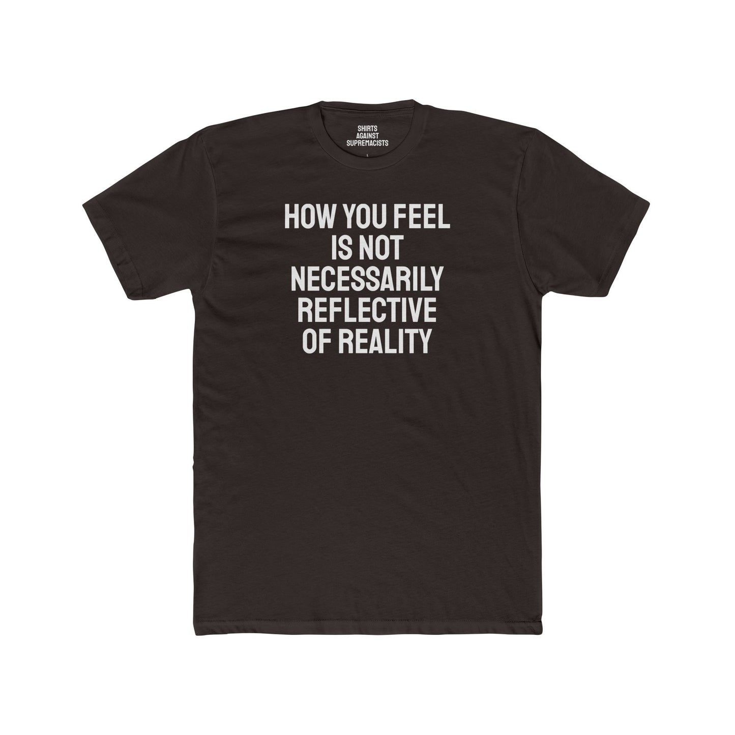 How You Feel Is Not Necessarily Reflective Of Reality - Unisex Cotton Crew Tee