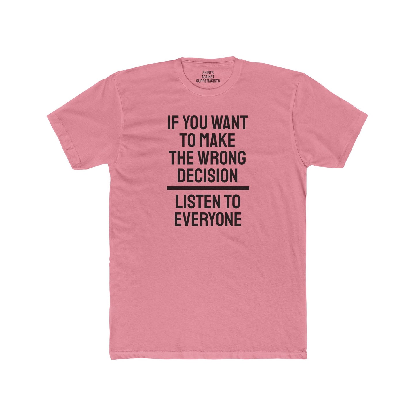 If You Want To Make The Wrong Decision Listen To Everyone - Unisex Cotton Crew Tee