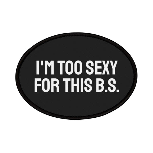 I'm Too Sexy For This B.S. Iron-On Patch