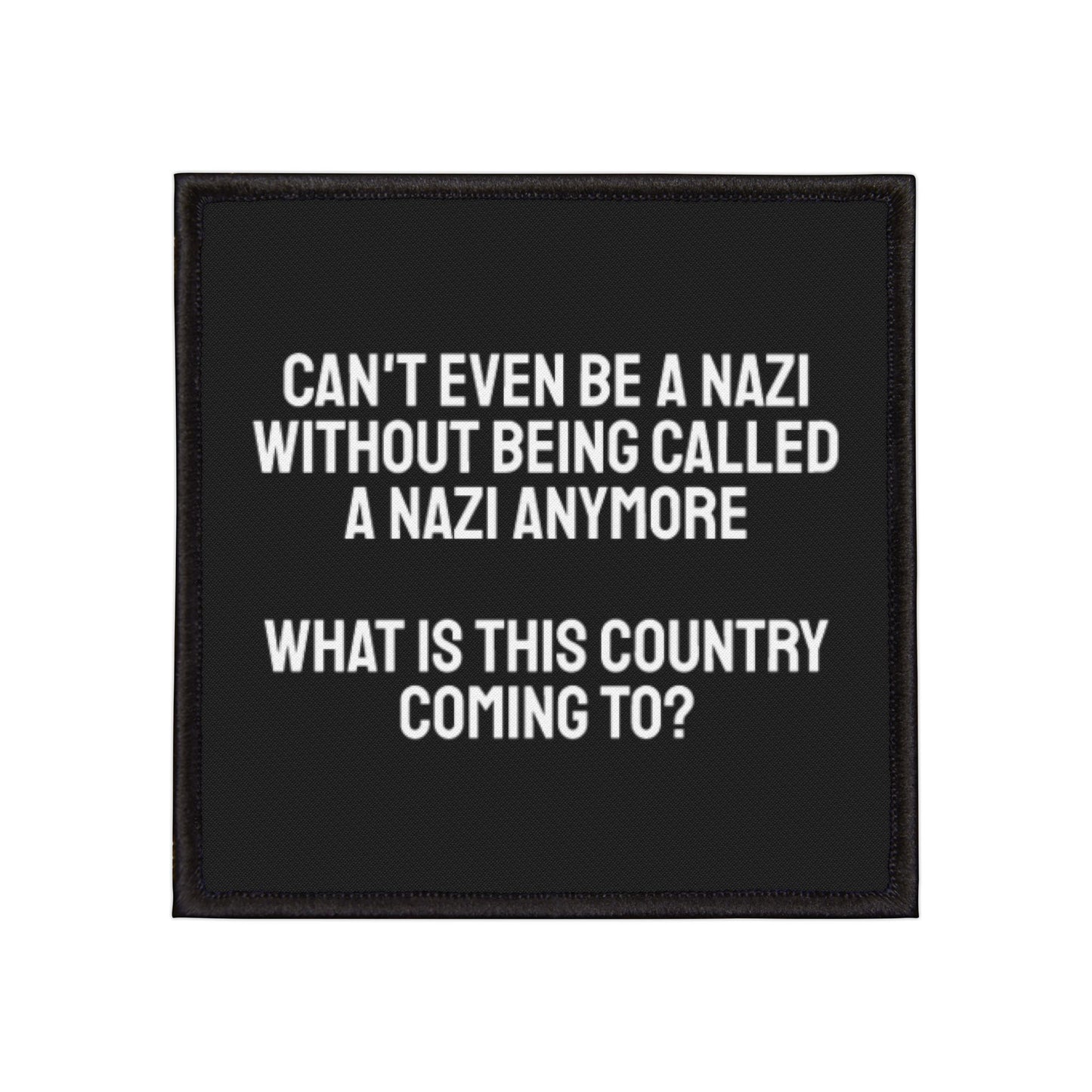 Can't Even Be A Nazi Without Being Called A Nazi Anymore What Is This Country Coming To? - Iron-On Patch