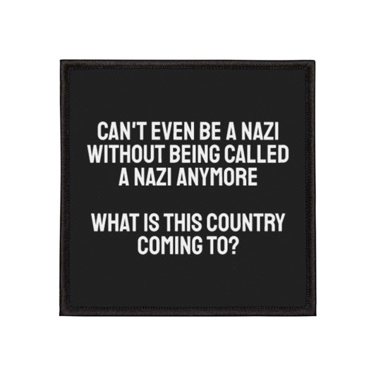 Can't Even Be A Nazi Without Being Called A Nazi Anymore What Is This Country Coming To? - Iron-On Patch