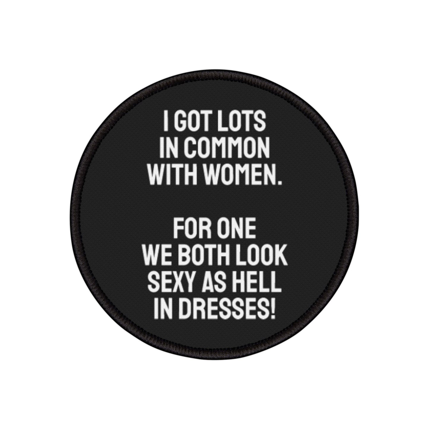 I Got Lots In Common With Women. For One We Both Look Sexy As Hell In Dresses - Iron-On Patch