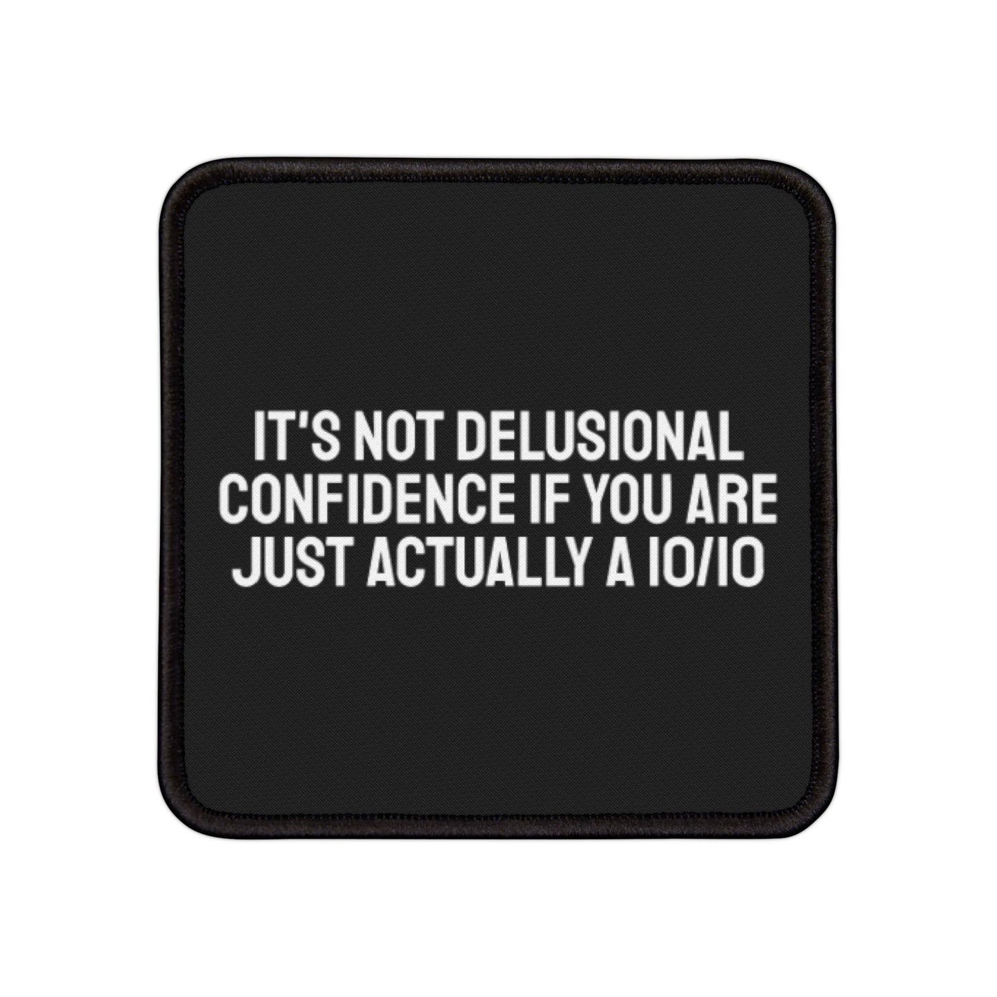 It's Not Delusional Confidence If You Are Just Actually A 10/10 - Iron-On Patch