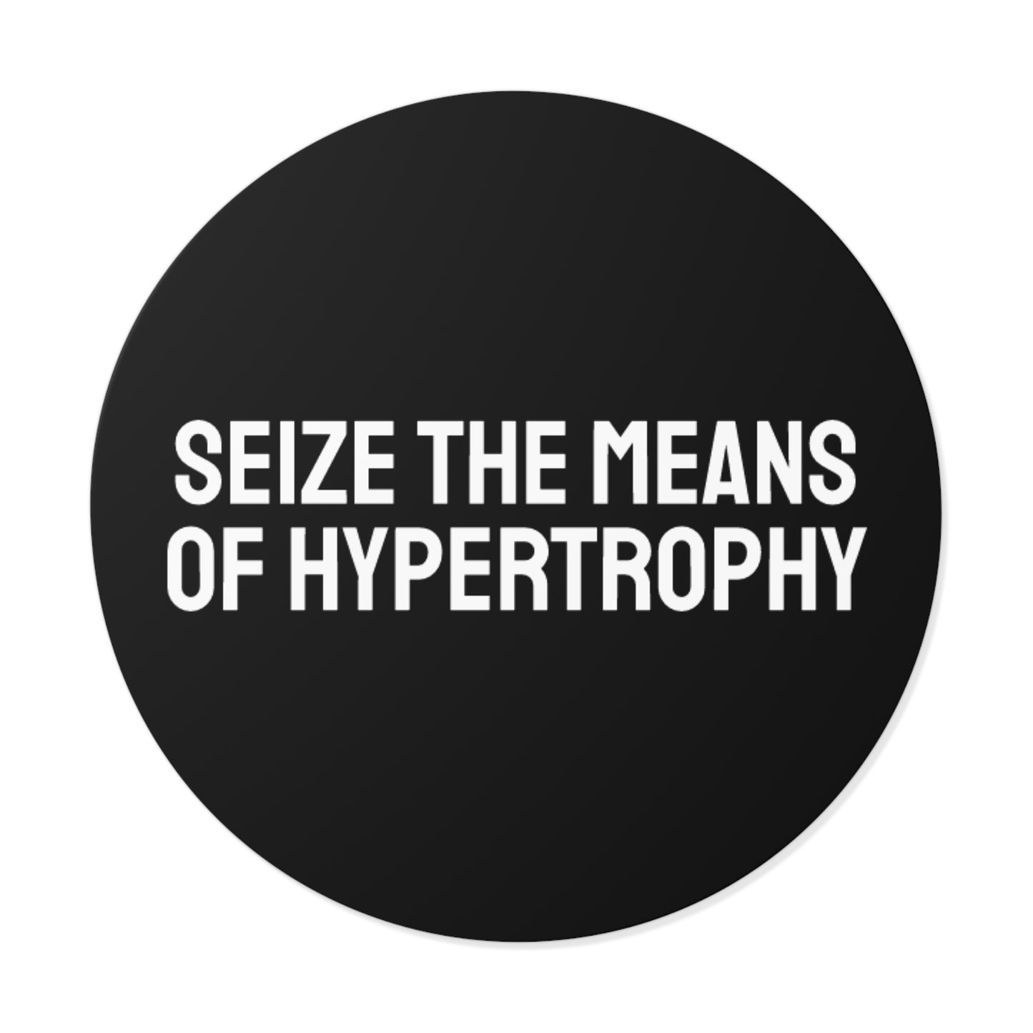 Seize The Means Of Hypertrophy - Round Vinyl Stickers