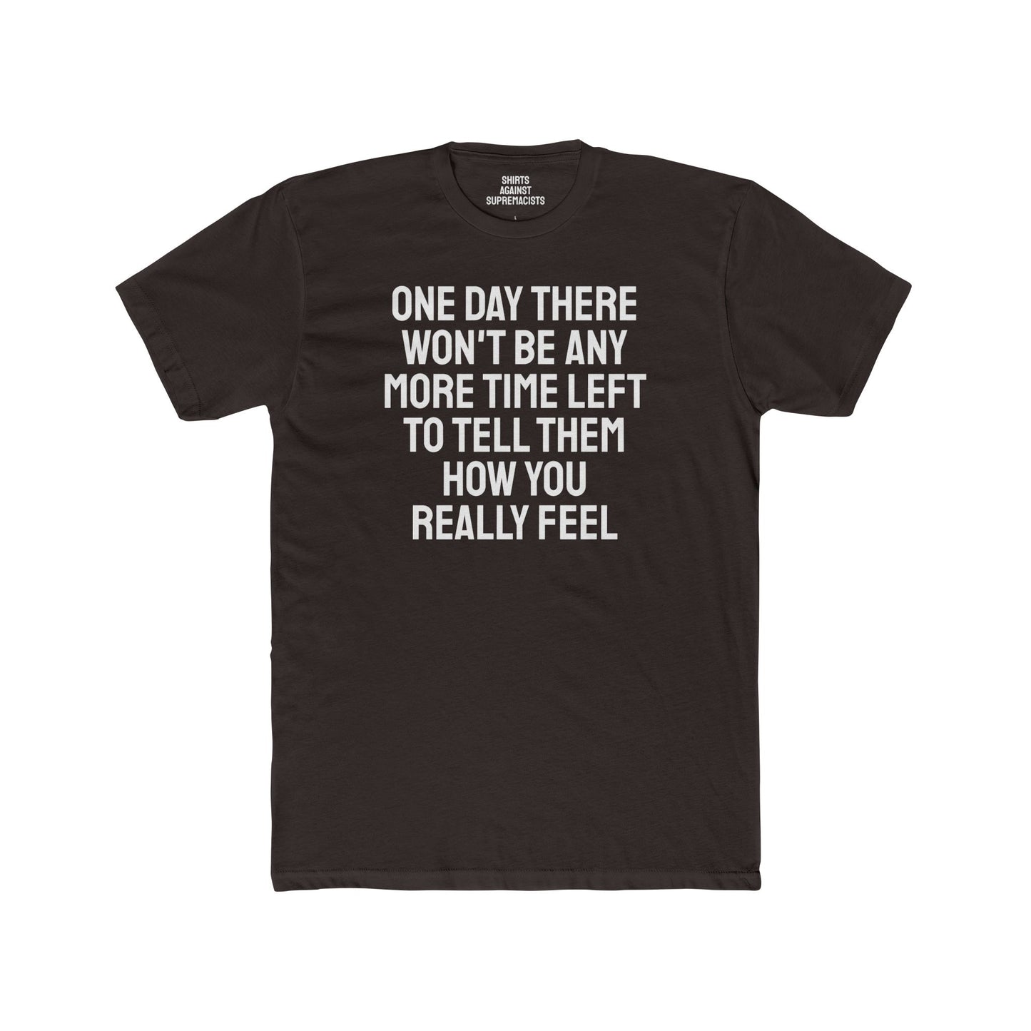 One Day There Won't Be Any More Time Left To Tell Them How You Really Feel - Unisex Cotton Crew Tee