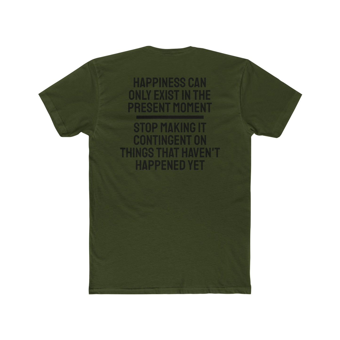 Happiness Can Only Exist In The Present Moment Stop Making It Contingent On Things That Haven't Happened Yet - Unisex Cotton Crew Tee