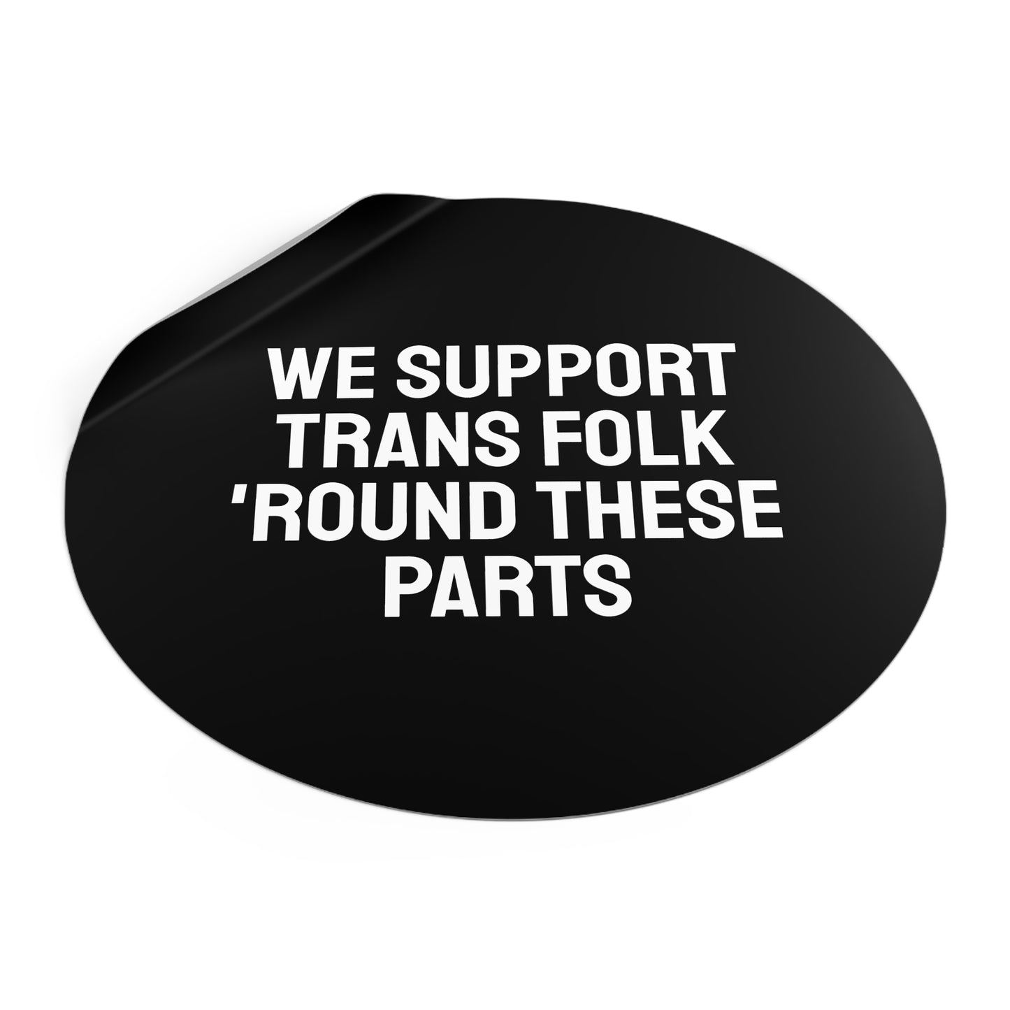 We Support Trans Folk 'Round These Parts - Round Vinyl Stickers