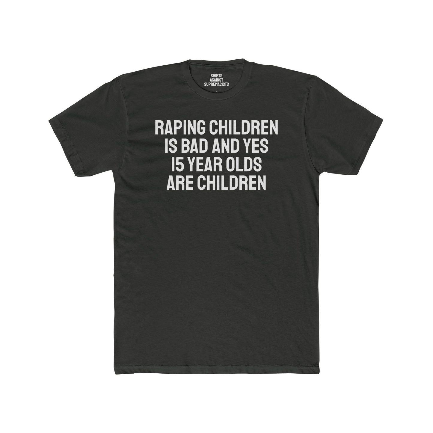Raping Children Is Bad And Yes 15 Year Olds Are Children - Unisex Cotton Crew Tee