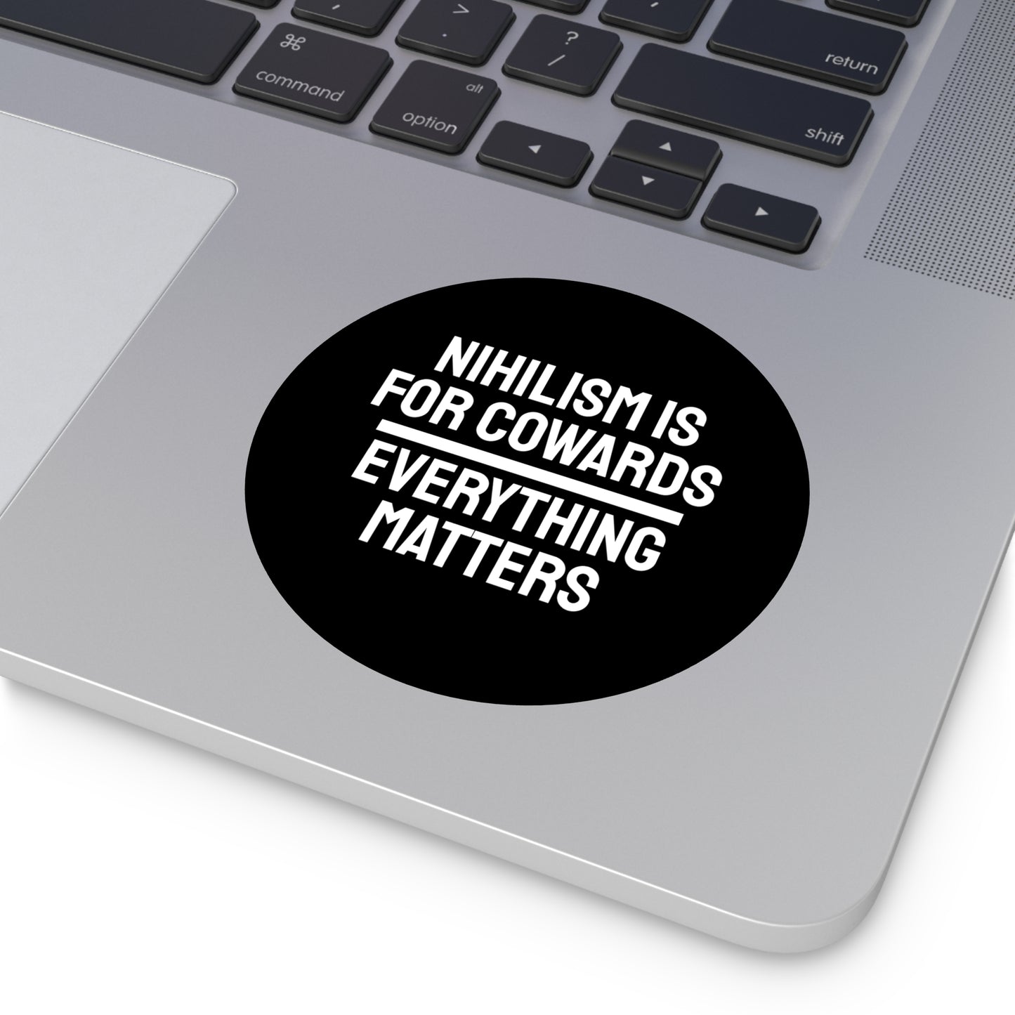 Nihilism Is For Cowards Everything Matters - Round Vinyl Stickers