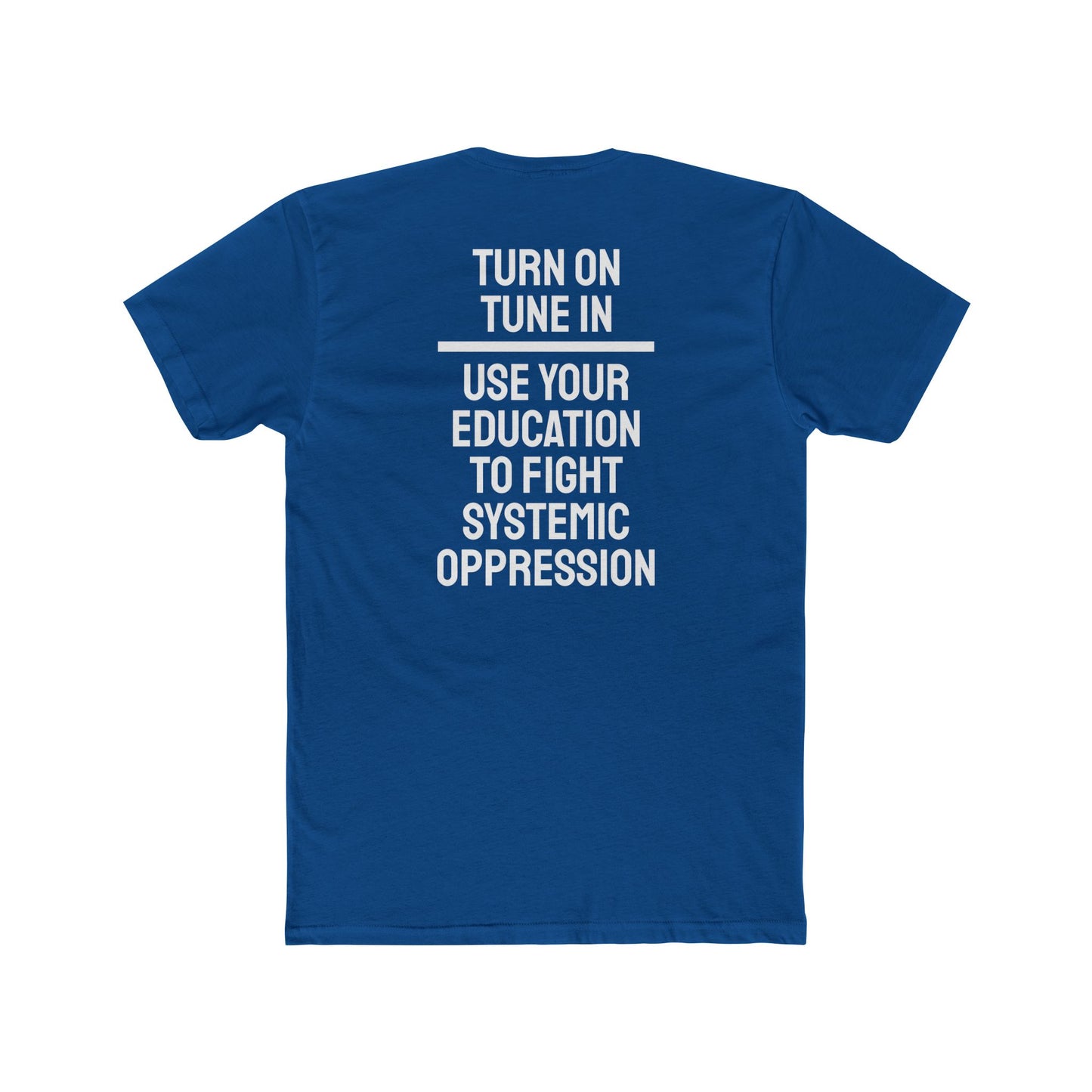 Turn On Tune In Use Your Education To Fight Systemic Oppression - Unisex Cotton Crew Tee