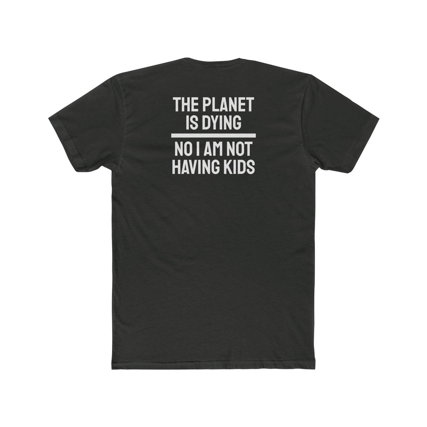 The Planet Is Dying No I Am Not Having Kids - Unisex Cotton Crew Tee