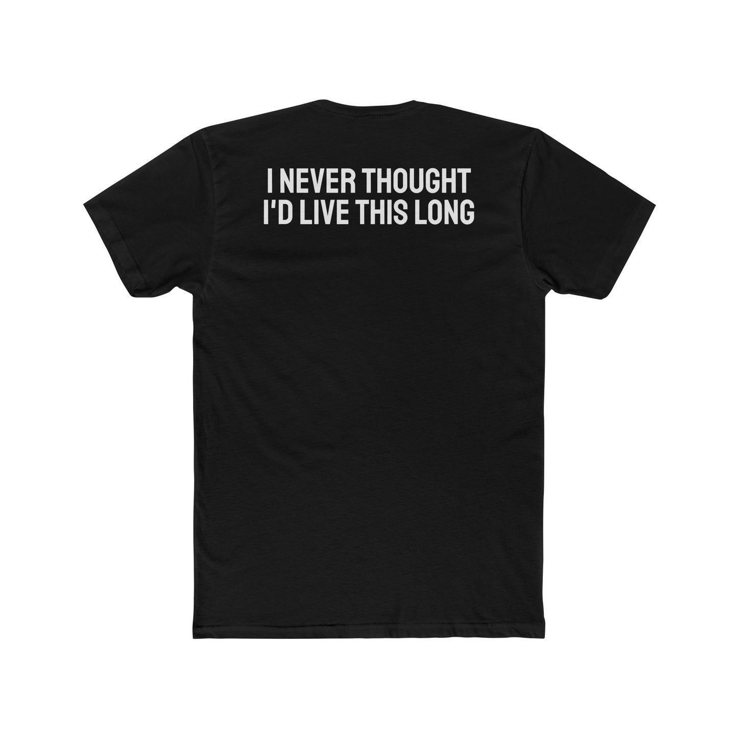 I Never Thought I'd Live This Long - Unisex Cotton Crew Tee