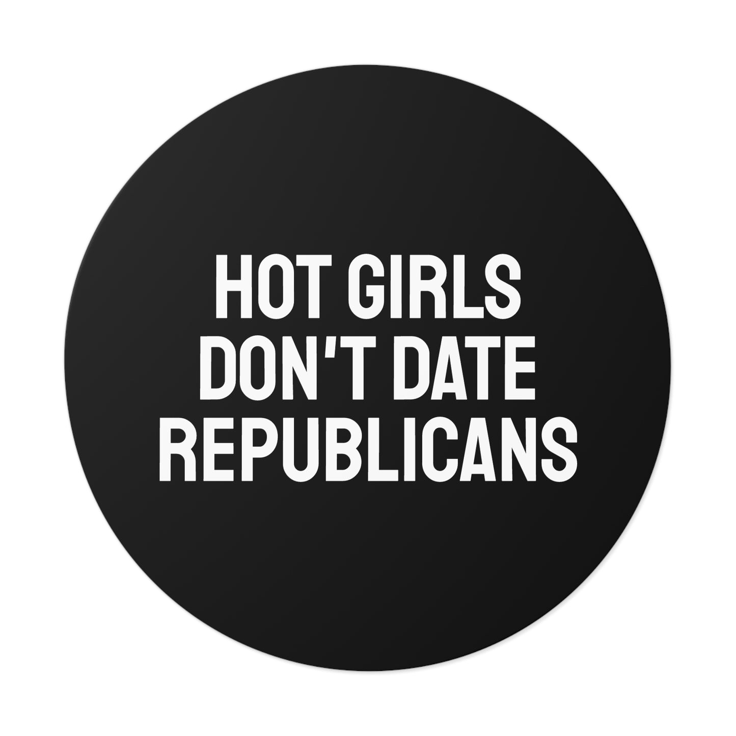 Hot Girls Don't Date Republicans - Round Vinyl Stickers