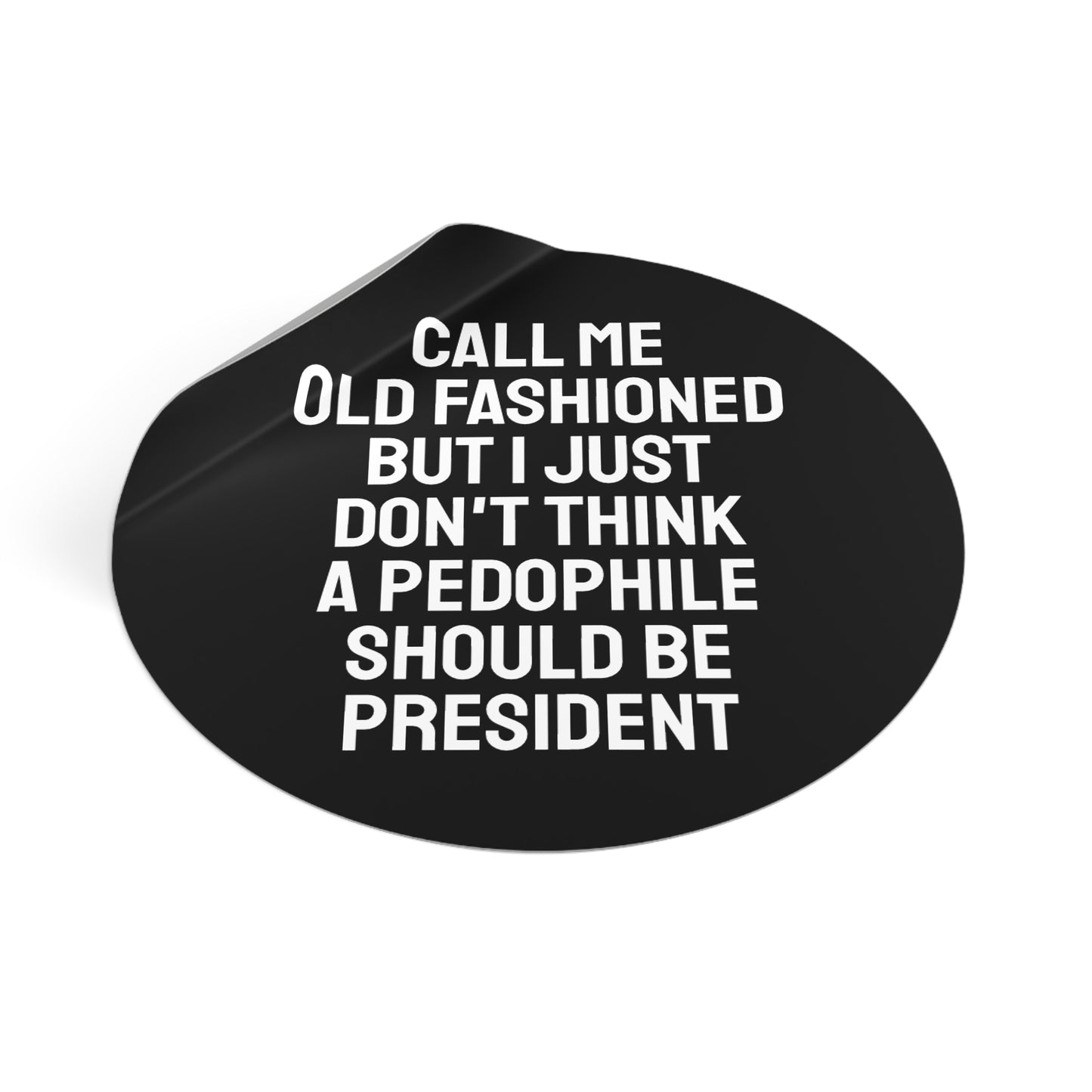 Call Me Old Fashioned But I Just Don't Think A Pedophile Should Be President - Round Vinyl Stickers