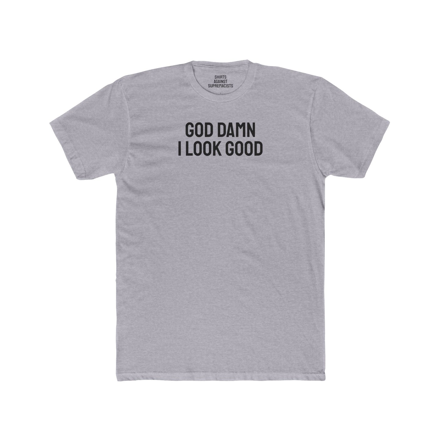 God Damn I Look Good - Unisex Cotton Crew Tee