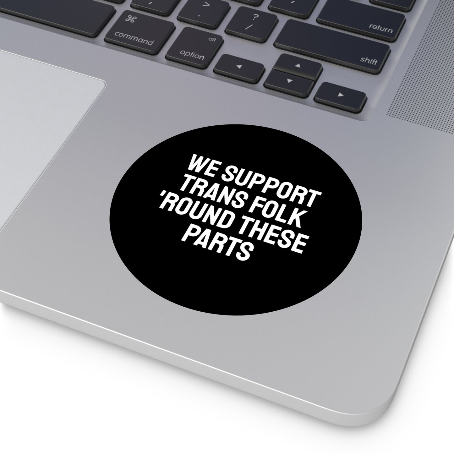 We Support Trans Folk 'Round These Parts - Round Vinyl Stickers