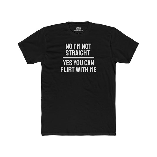 No I'm Not Straight Yes You Can Flirt With Me - Unisex Cotton Crew Tee