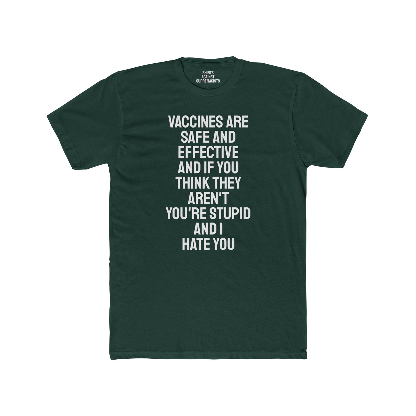 Vaccines Are Safe And Effective And If You Think They Aren't You're Stupid And I Hate You - Unisex Cotton Crew Tee
