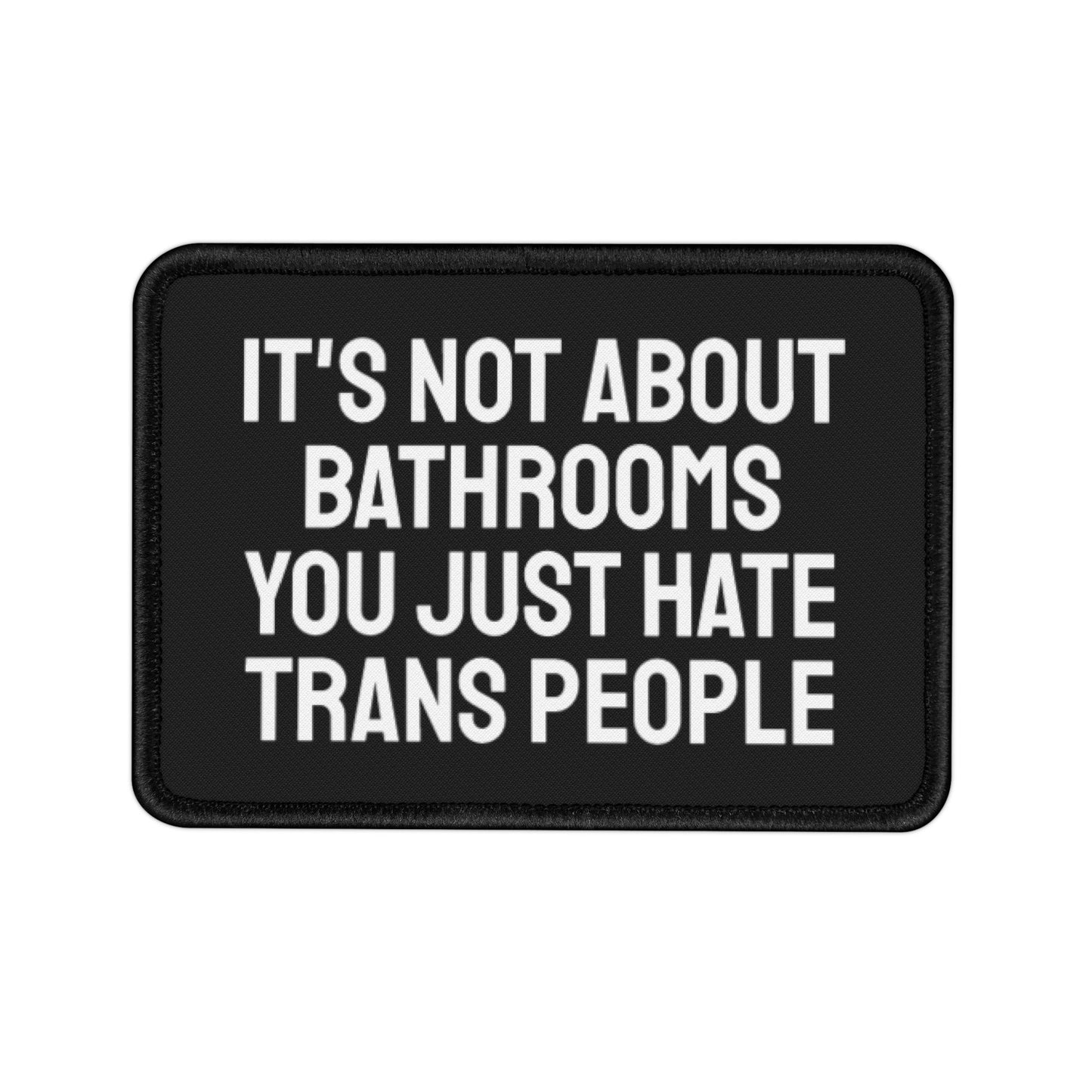 Its Not About Bathrooms You Just Hate Trans People - Iron-On Patch