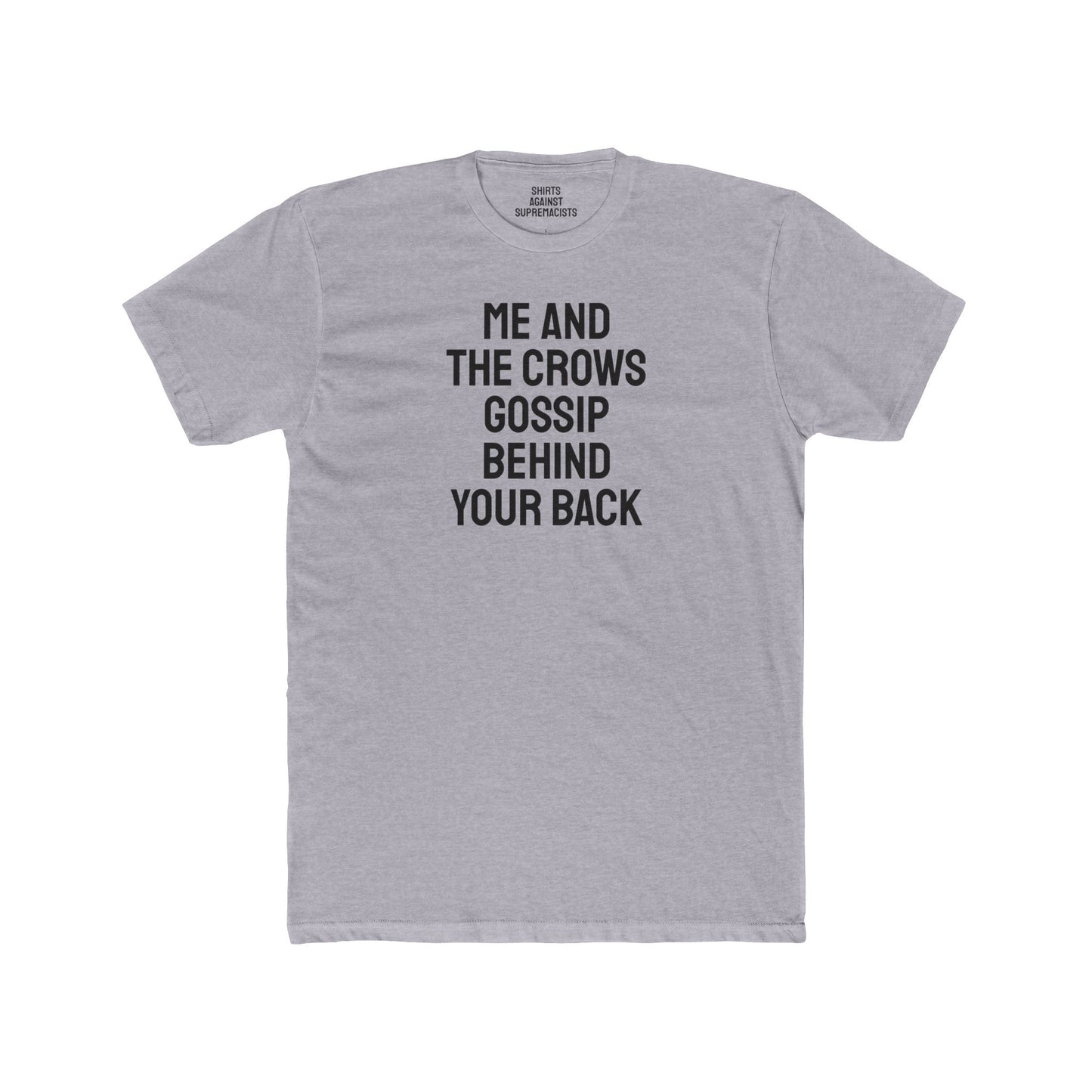 Me And The Crows Gossip Behind Your Back - Unisex Cotton Crew Tee