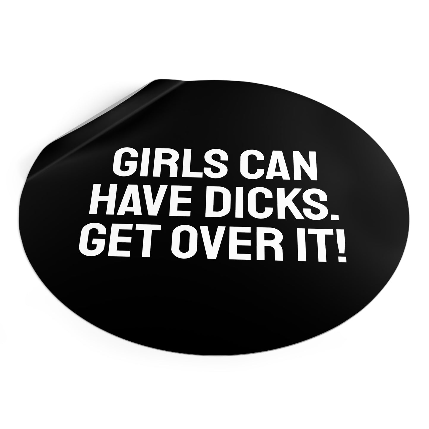 Girls Can Have Dicks. Get Over It! - Round Vinyl Stickers