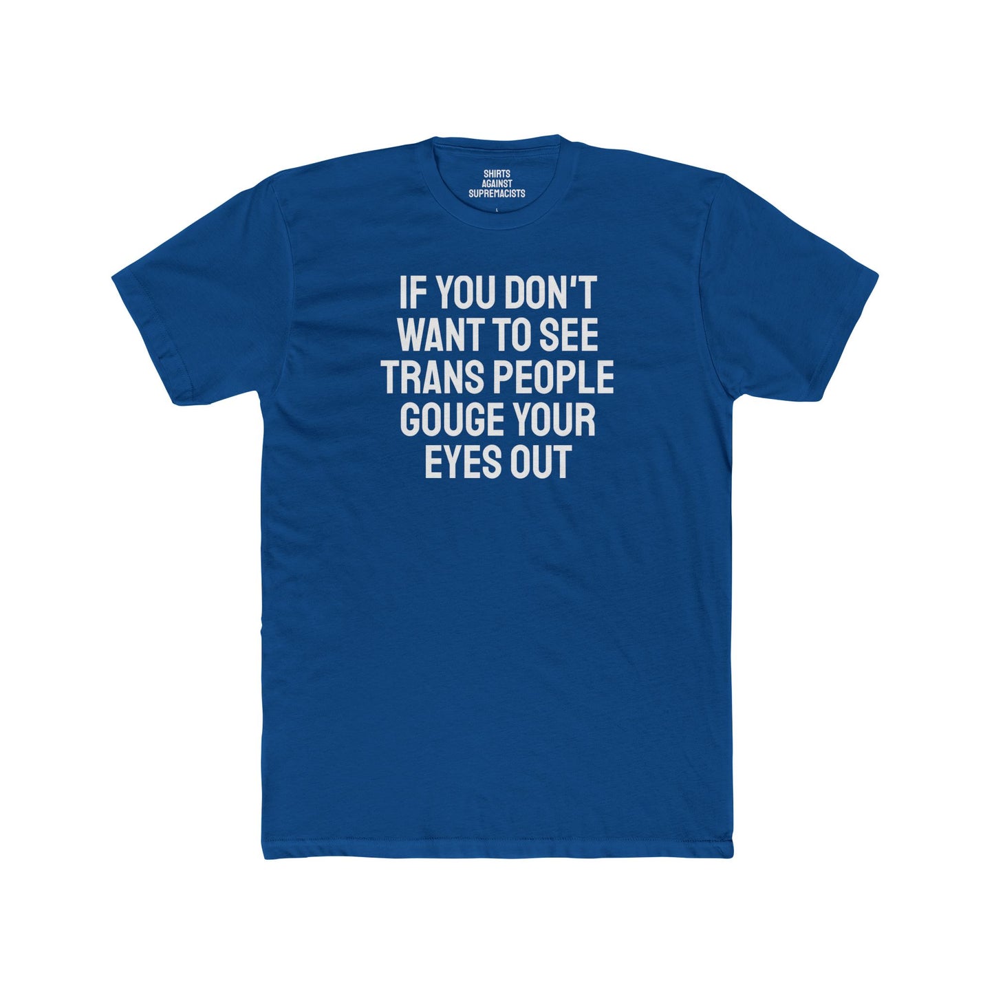 If You Don't Want To See Trans People Gouge Your Eyes Out - Unisex Cotton Crew Tee