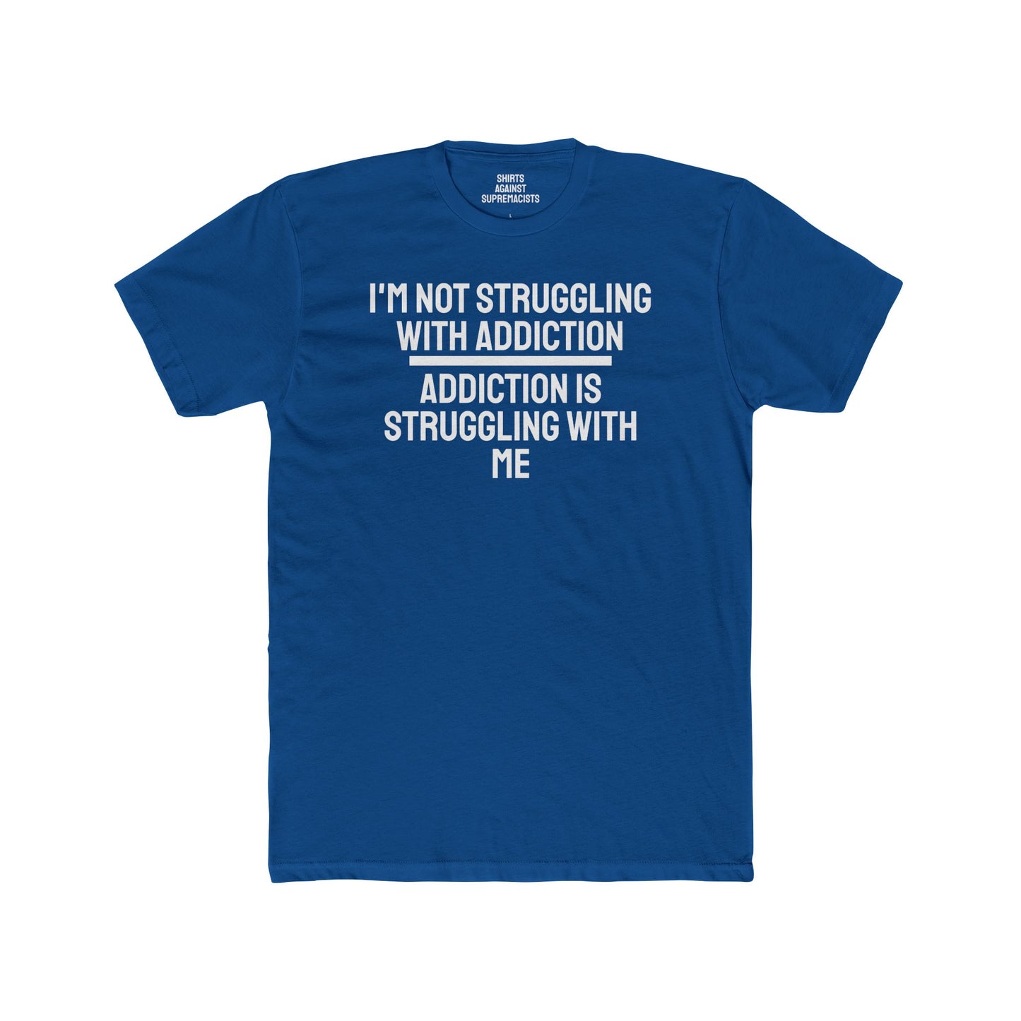 I'm Not Struggling With Addiction Addiction Is Struggling With Me - Unisex Cotton Crew Tee