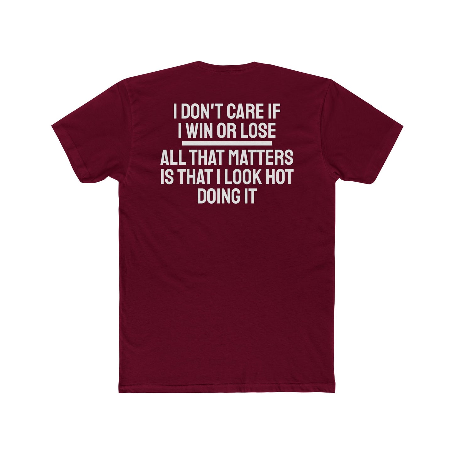 I Don't Care If I Win Or Lose All That Matters Is That I Look Hot Doing It - Unisex Cotton Crew Tee