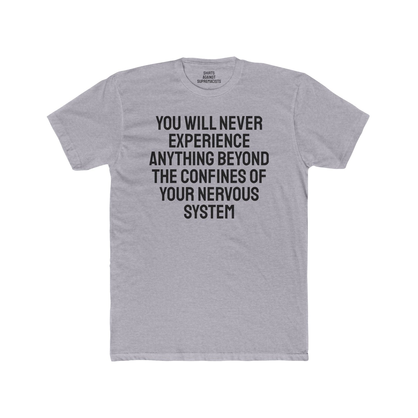 You Will Never Experience Anything Beyond The Confines Of Your Nervous System - Unisex Cotton Crew Tee