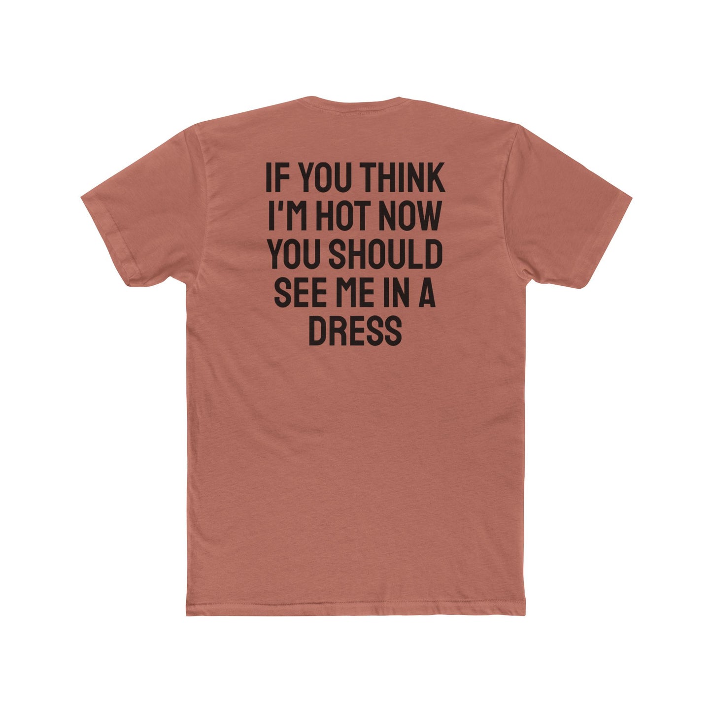 If You Think I'm Hot Now You Should See Me In A Dress - Unisex Cotton Crew Tee