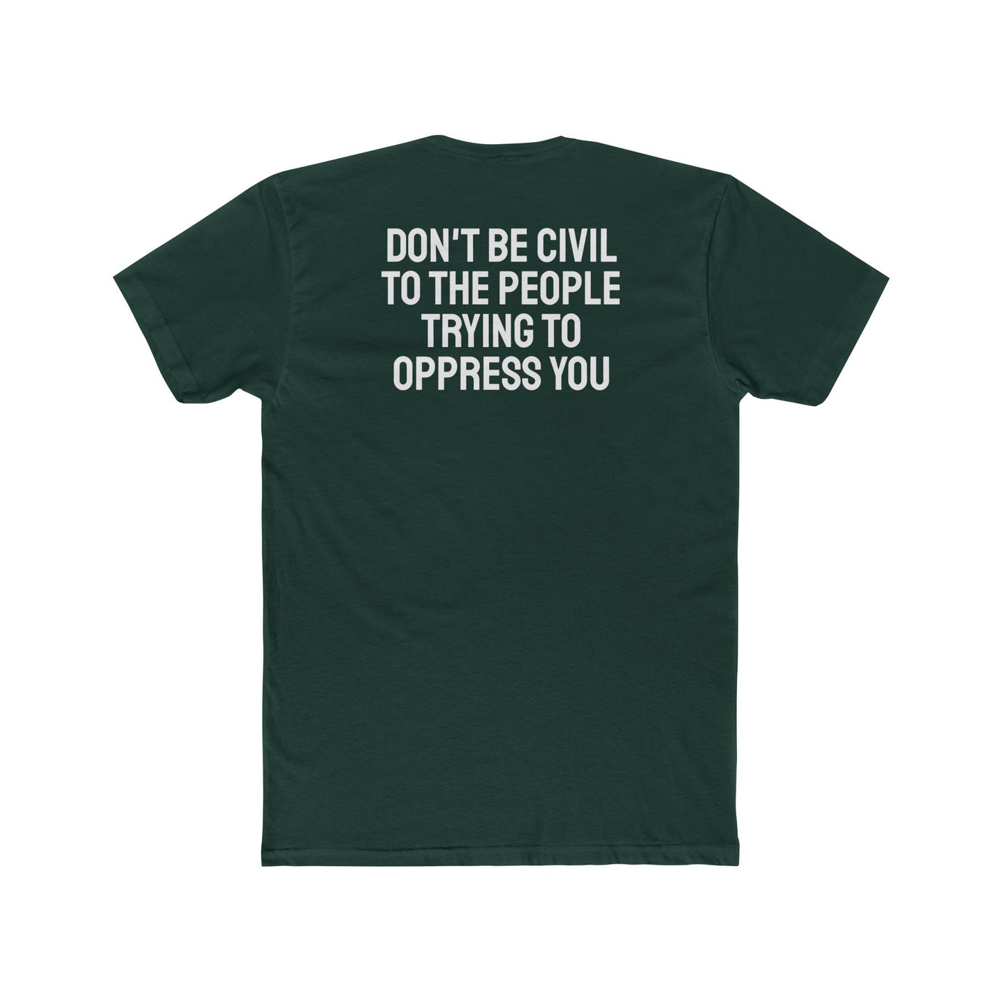 Don't Be Civil To The People Trying To Oppress You - Unisex Cotton Crew Tee