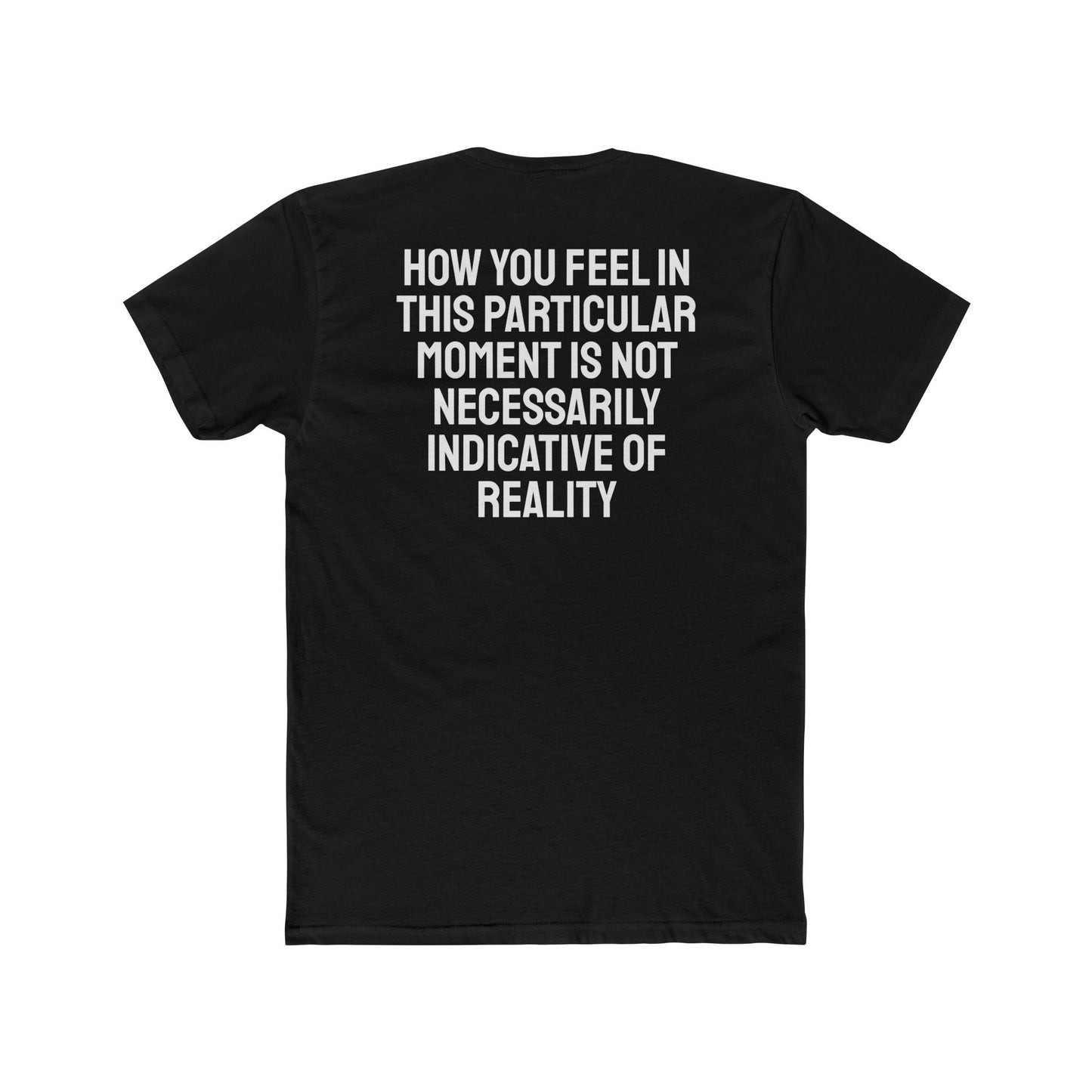 How You Feel In This Particular Moment Is Not Necessarily Indicative Of Reality- Unisex Cotton Crew Tee