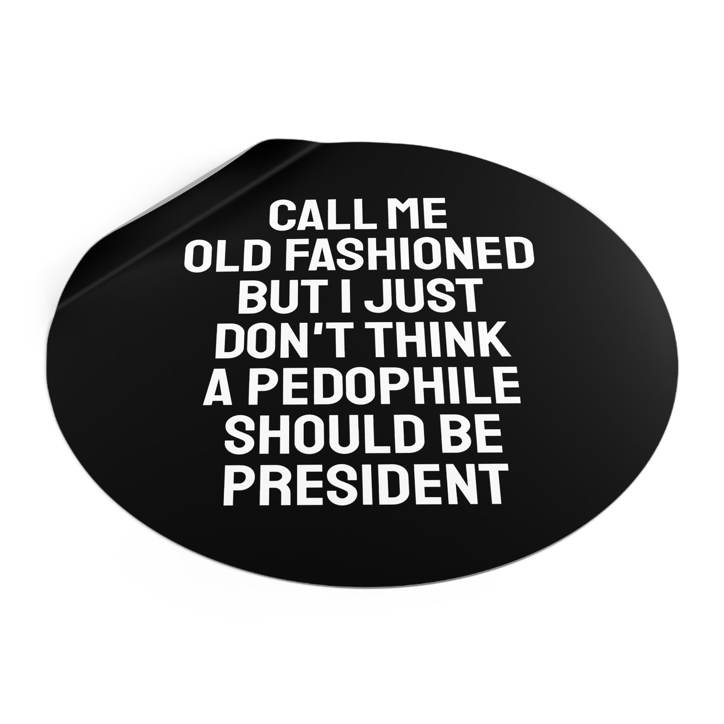 Call Me Old Fashioned But I Just Don't Think A Pedophile Should Be President - Round Vinyl Stickers