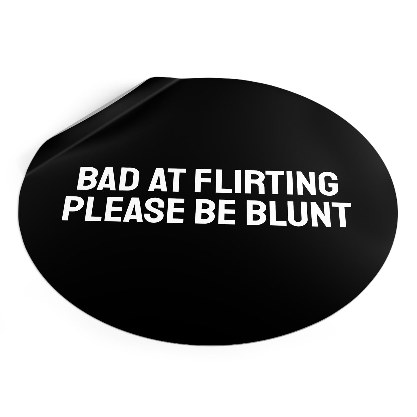 Bad At Flirting Please Be Blunt - Round Vinyl Stickers
