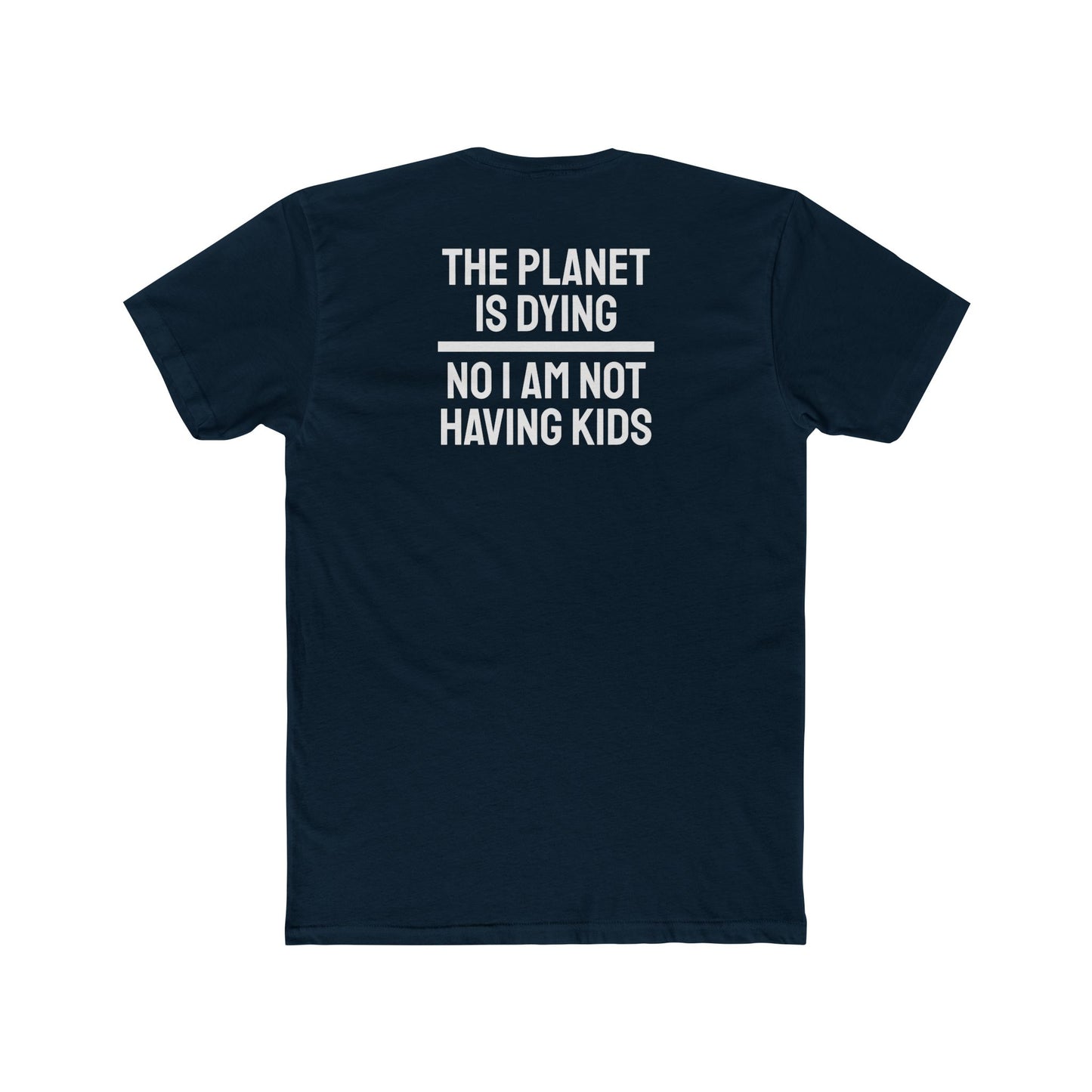 The Planet Is Dying No I Am Not Having Kids - Unisex Cotton Crew Tee