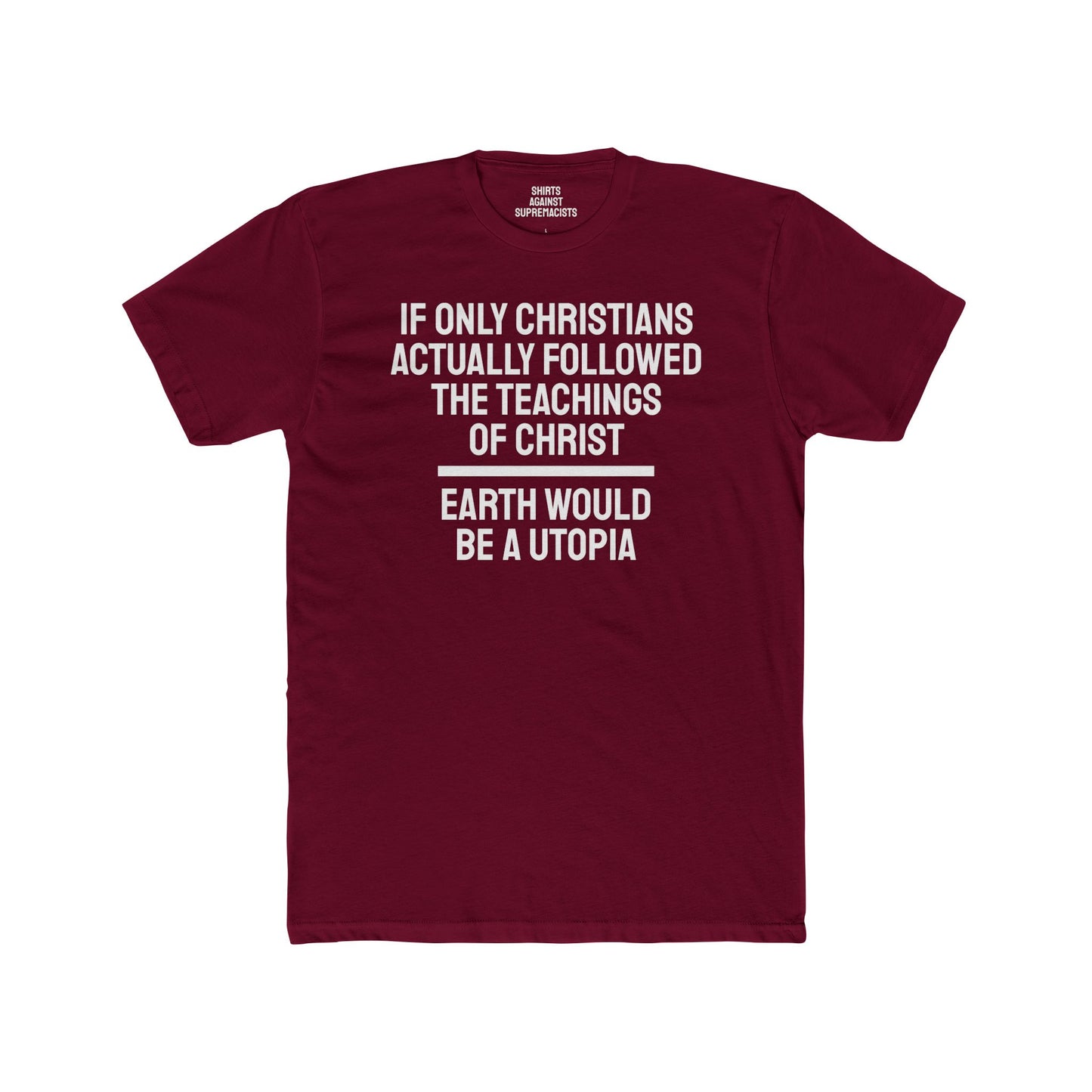 If Only Christians Actually Followed The Teachings Of Christ Earth Would Be A Utopia - Unisex Cotton Crew Tee