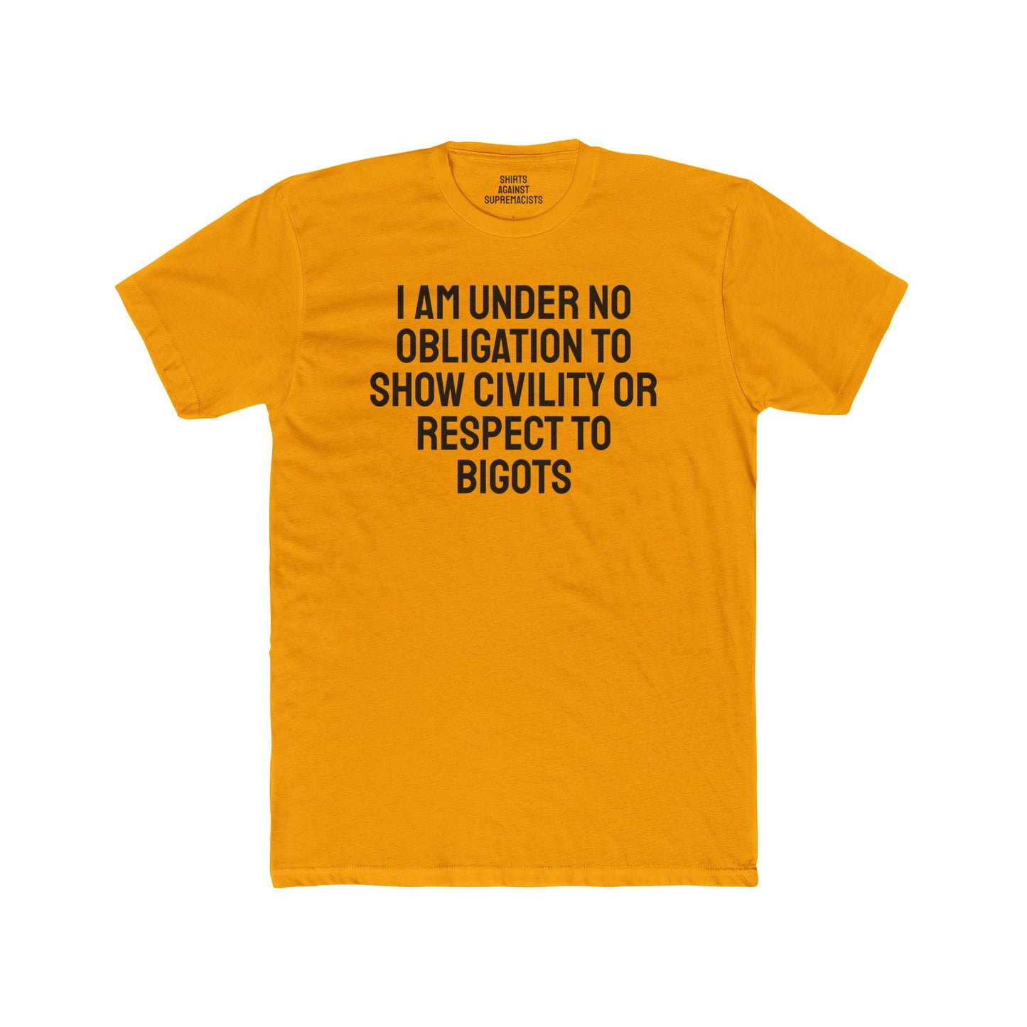 I Am Under No Obligation To Show Civility Or Respect To Bigots - Unisex Cotton Crew Tee