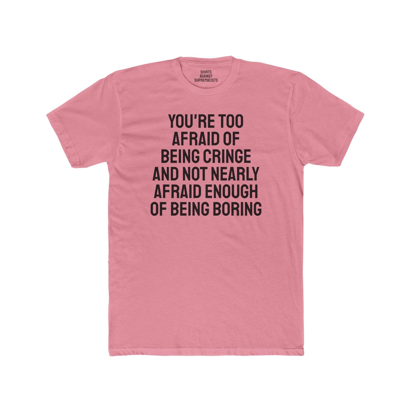 You're Too Afraid Of Being Cringe And Not Nearly Afraid Enough Of Being Boring - Unisex Cotton Crew Tee