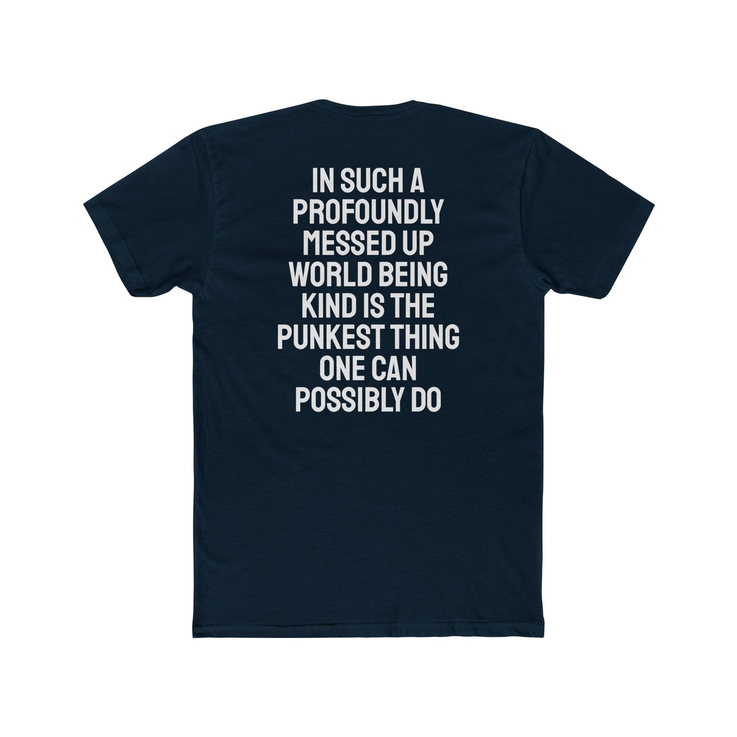 In Such A Profoundly Messed Up World Being Kind Is The Punkest Thing One Could Possibly Do - Unisex Cotton Crew Tee