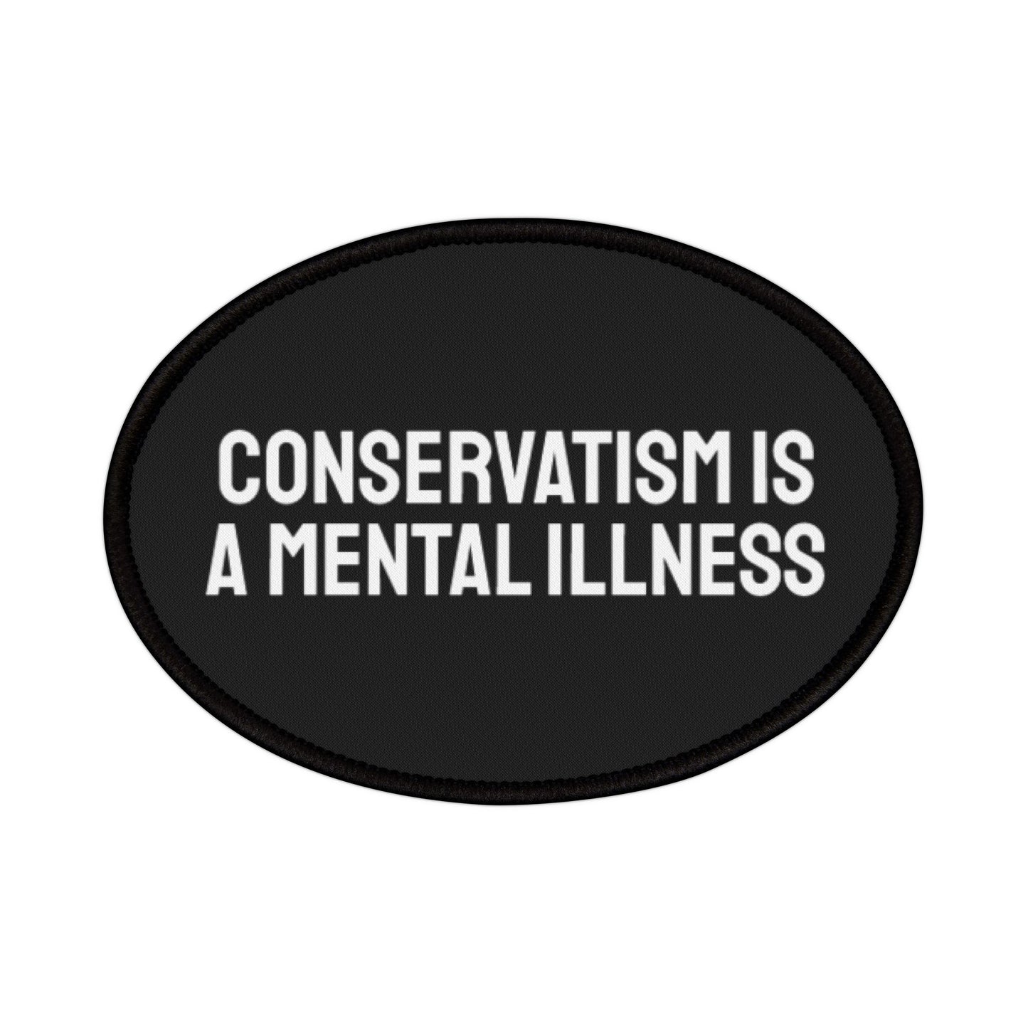 Conservatism Is A Mental Illness - Iron-On Patch