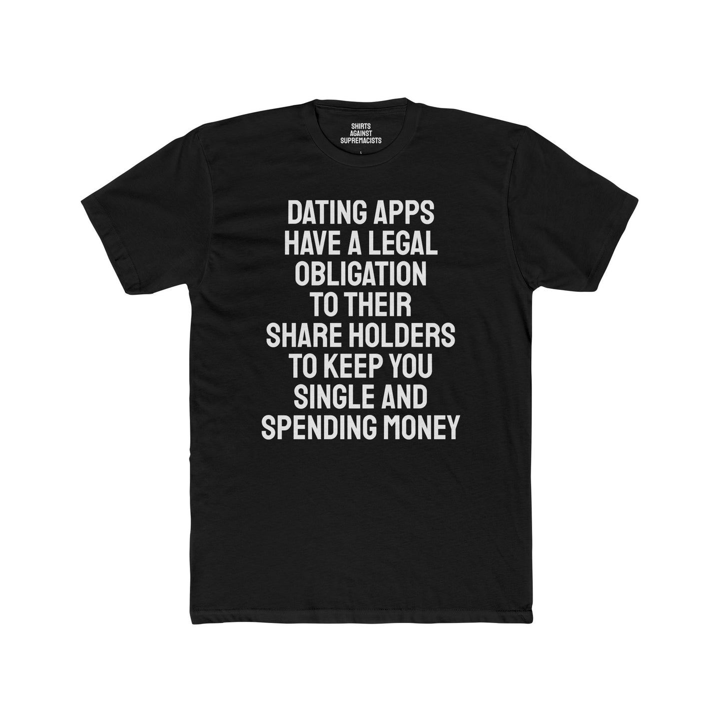 Dating Apps Have A Legal Obligation To Their Share Holders To Keep You Single And Spending Money - Unisex Cotton Crew Tee