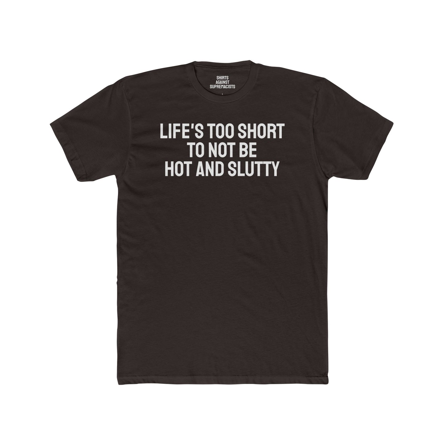 Life's Too Short To Not Be Hot And Slutty - Unisex Cotton Crew Tee