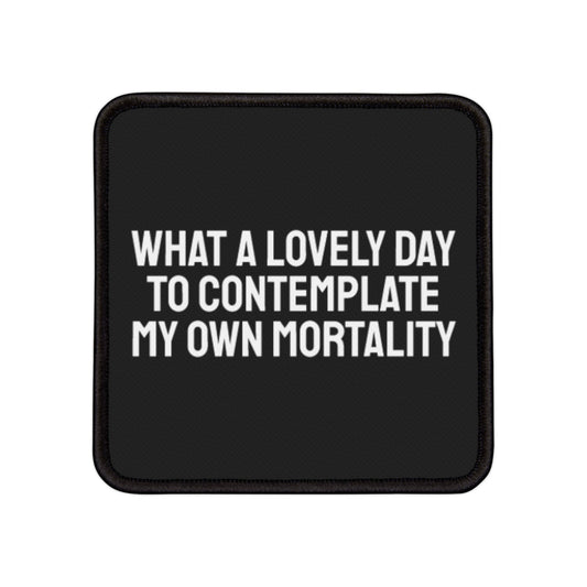 What A Lovely Day To Contemplate My Own Mortality - Iron-On Patch