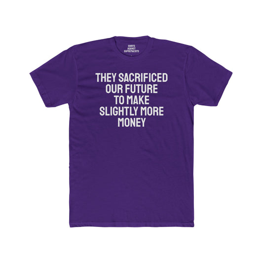 They Sacrificed Our Future To Make Slightly More Money - Unisex Cotton Crew Tee