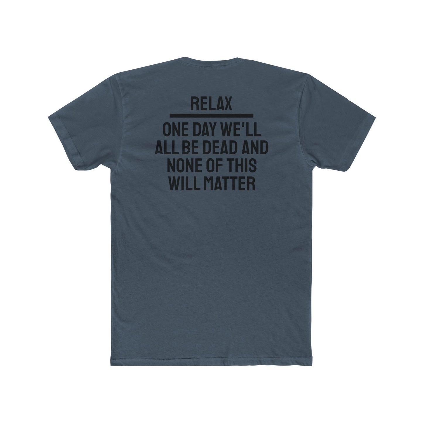 Relax One Day We'll All Be Dead And None Of This Will Matter - Unisex Cotton Crew Tee